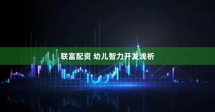 联富配资 幼儿智力开发浅析