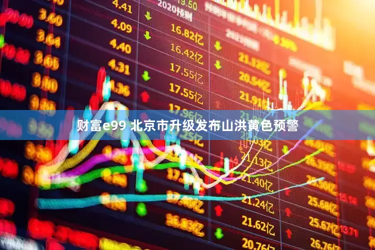 财富e99 北京市升级发布山洪黄色预警